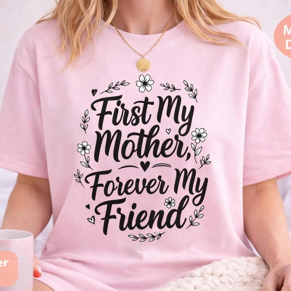 MotherDay Shirt, First My Mother Forever My Friend Tee